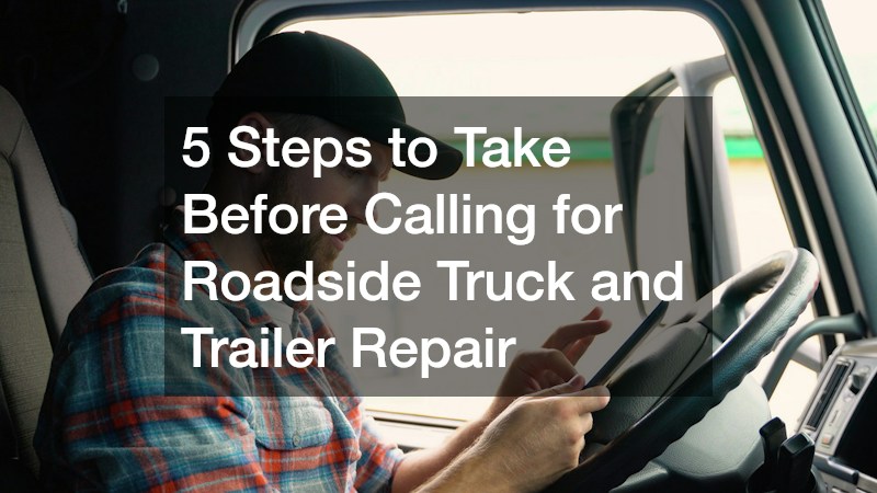 5 Steps to Take Before Calling for Roadside Truck and Trailer Repair